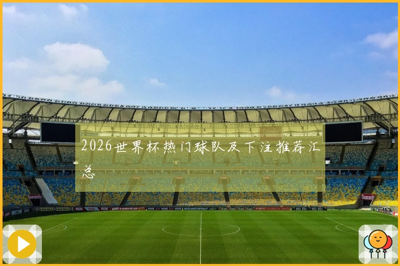 2026世界杯热门球队及下注推荐汇总