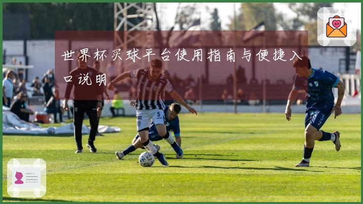 世界杯买球平台使用指南与便捷入口说明